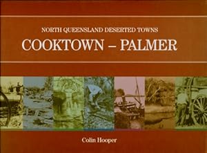 North Queensland Deserted Towns, Volume 1 : Cooktown - Palmer