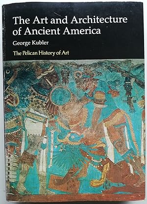 The Art and Architecture of Ancient America. The Mexican, Maya and Andean Peoples. The Pelican Hi...