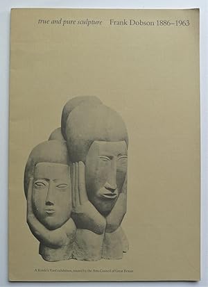 Imagen del vendedor de True and pure sculpture: Frank Dobson, 1886-1963. Kettle's Yard Gallery, and Arts Council of Great Britain, Cambridge 1981 a la venta por Roe and Moore