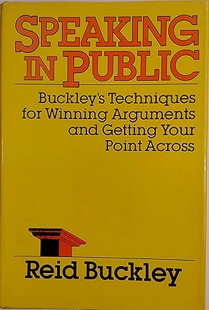 Speaking in Public: Buckley's Techniques for Winning Arguments and Getting Your Point Across