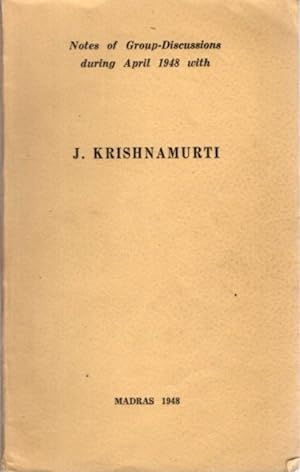 NOTES OF GROUP DISCUSSIONS DURING APRIL 1948 WITH J. KRISHNAMURTI