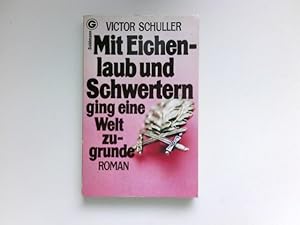 Seller image for Mit Eichenlaub und Schwertern ging eine Welt zugrunde : Roman. for sale by Antiquariat Buchhandel Daniel Viertel