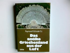 Bild des Verkufers fr Das antike Griechenland aus der Luft. [Aus d. Engl. bertr. von Joachim Rehork. Mit 140 Farb-Aufn. von Raymond V. Schoder. 138 Planskizzen, gezeichnet von Sarah Lillywhite. 1 bersichtskt., gezeichnet von John Woodcock] zum Verkauf von Antiquariat Buchhandel Daniel Viertel