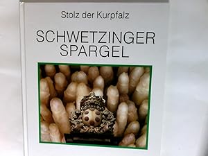Schwetzinger Spargel : Stolz der Kurpfalz ; Bilder, Gerichte und Geschichten um das königliche Ge...