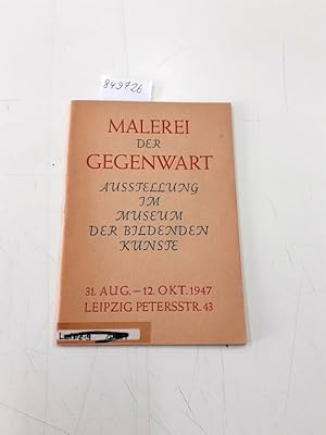 Seller image for Malerei der Gegenwart Ausstellung im Museum der Bildenden Knste 31. Aug. - 12. Okt. 1947 for sale by Versand-Antiquariat Konrad von Agris e.K.