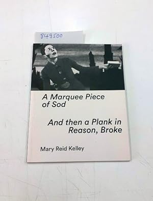 Bild des Verkufers fr Mary Reid Kelley: A Marquee Piece of Sod / And then a Plank in Reason, Broke zum Verkauf von Versand-Antiquariat Konrad von Agris e.K.