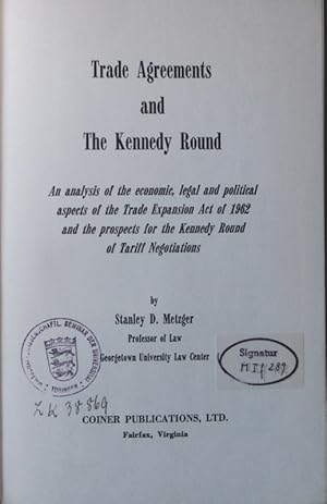 Image du vendeur pour Trade agreements and the Kennedy Round an analysis of the economic, legal and political aspects of the Trade Expansion Act of 1962 and the prospects for the Kennedy Round of Tariff negotiations mis en vente par Antiquariat Bookfarm