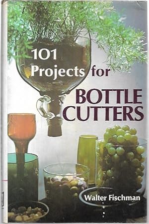 Seller image for 101 Projects for Bottle Cutters With designs by Chris Lewis and Don Pope and photographs by Mario Yglesia. for sale by City Basement Books
