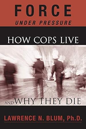 Imagen del vendedor de Force Under Pressure: How Cops Live And Why They Die a la venta por WeBuyBooks