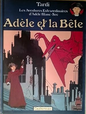 Adele et la Bete. Les aventures extraordinaires d'Adele Blanc-Sec