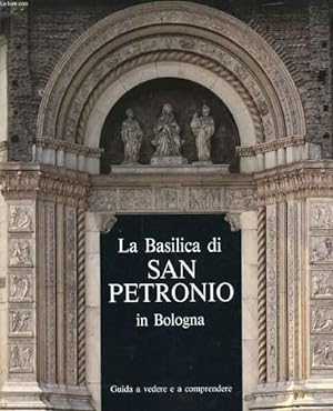 La Basilica di San Petronio in Bologna. Guida a vedere e a comprendere