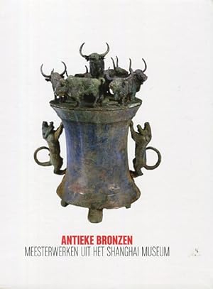 Bild des Verkufers fr Antieke bronzen. Meesterwerken uit het Shanghai museum zum Verkauf von Versandantiquariat Brigitte Schulz