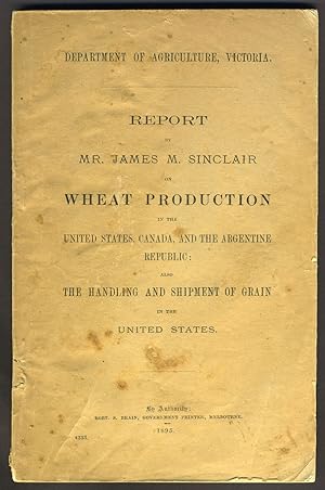 Report by Mr. James M. Sinclair on Wheat Production in the United States, Canada and the Argentin...