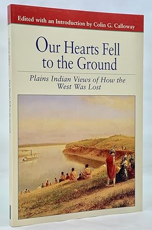 Our Hearts Fell To The Ground: Plains Indian Views of How the West Was Lost (Bedford Series in Hi...