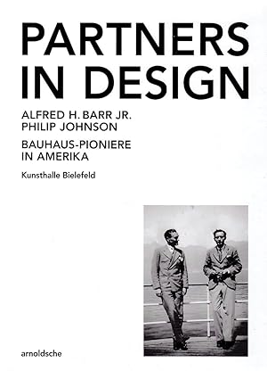 Partners in design : Alfred H. Barr Jr. und Philip Johnson, Bauhaus-Pioniere in Amerika. herausge...