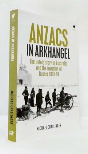 Immagine del venditore per ANZACS in Arkhangel : The untold story of Australia and the invasion of Russia venduto da Adelaide Booksellers