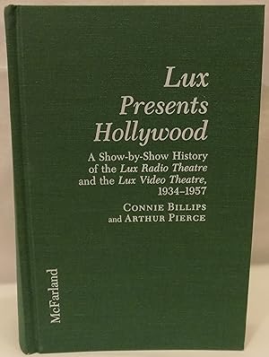 Lux Presents Hollywood: A Show-By-Show History of the Lux Radio Theatre and the Lux Video Theatre...