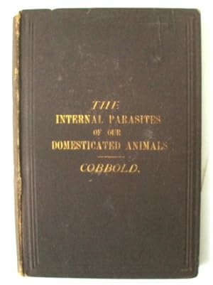 The Internal Parasites of Our Domesticated Animals; Manual of the Entozoa of The Ox, Sheep, Dog, ...