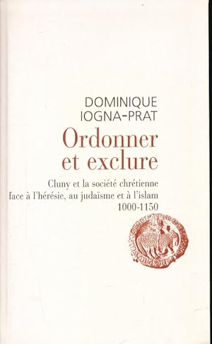 Seller image for Ordonner et exclure. Cluny et la socit chrtienne face  l'hrsie, au judasme et  l'islam 1000 - 1150 for sale by LIBRAIRIE GIL-ARTGIL SARL
