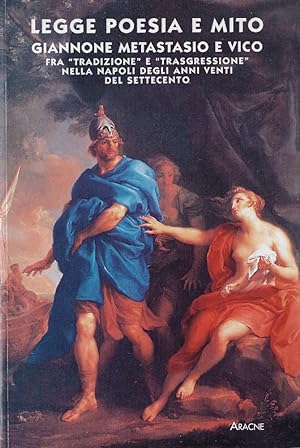 Legge, poesia e mito: Giannone Metastasio e Vico fra tradizione e trasgressione nella Napoli degl...