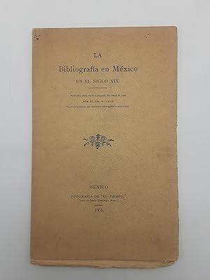 La Bibliografia en Mexico en el siglo XIX: memoria leida en concurso nacional de 1900.