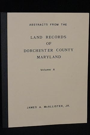 Abstracts From the Land Records of Dorchester County Maryland Volume A (Libers Old No. 1-Old No. 4)