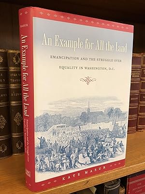 AN EXAMPLE FOR ALL THE LAND: EMANCIPATION AND THE STRUGGLE OVER EQUALITY IN WASHINGTON, D.C. [SIG...