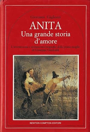 Anita Una grande storia d'amore : l'avventurosa e sconosciuta biografia della prima moglie di Giu...