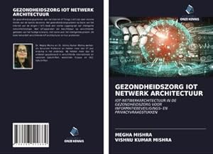 Immagine del venditore per GEZONDHEIDSZORG IOT NETWERK ARCHITECTUUR : IOT-NETWERKARCHITECTUUR IN DE GEZONDHEIDSZORG VOOR INFORMATIEBEVEILIGINGS- EN PRIVACYVRAAGSTUKKEN venduto da AHA-BUCH GmbH