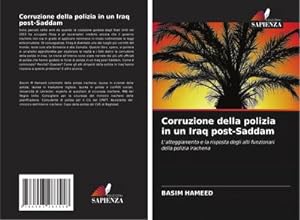 Seller image for Corruzione della polizia in un Iraq post-Saddam : L'atteggiamento e la risposta degli alti funzionari della polizia irachena for sale by AHA-BUCH GmbH