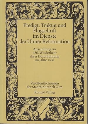 Predigt, Traktat und Flugschrift im Dienste der Ulmer Reformation. Ausstellung zur 450. Wiederkeh...