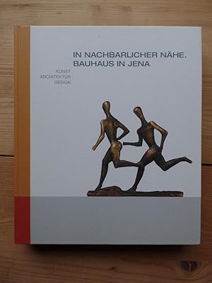 In nachbarlicher Nähe. Bauhaus in Jena : Kunst, Architektur, Design ; [anlässlich der Ausstellung...