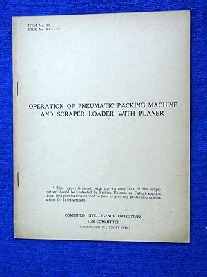 Seller image for CIOS File No. XXX-30, Operation of Pneumatic Packing Machine and Scraper Loader with Planer. Combined Intelligence Objectives Sub-Committee Report. for sale by Tony Hutchinson