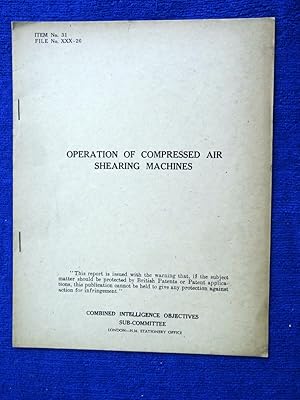 Seller image for CIOS File No. XXX-26, Operation of Compressed Air Shearing Machines, Combined Intelligence Objectives Sub-Committee Report. for sale by Tony Hutchinson