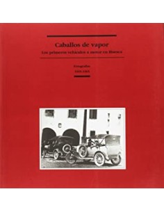 CABALLOS DE VAPOR Los Primeros Vehículos A Motor En Huesca Fotografías 1905-1965
