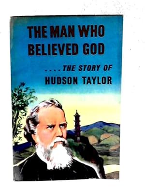 Seller image for The Man Who Believed God.The Story of Hudson Taylor for sale by World of Rare Books