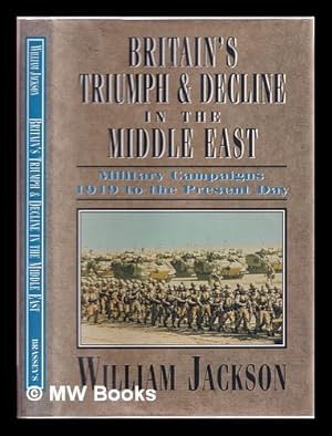 Seller image for Britain's triumph and decline in the Middle East: military campaigns, 1919 to the present day / William Jackson for sale by MW Books