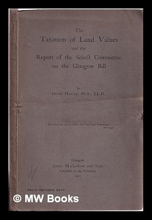 Bild des Verk�ufers f�r The taxation of land values and the report of the Select Committee on the Glasgow Bill / by David Murray zum Verkauf von MW Books