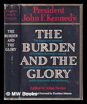 Seller image for The burden and the glory: the hopes and purposes of President Kennedy's second and third years in office as revealed in his public statements and addresses / John F. Kennedy; edited by Allan Nevins; foreword by Lyndon B. Johnson for sale by MW Books