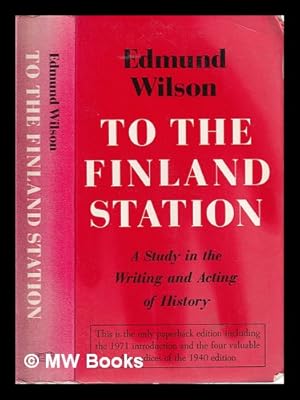 Immagine del venditore per To the Finland station: a study in the writing and acting of history / Edmund Wilson venduto da MW Books