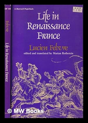 Imagen del vendedor de Life in Renaissance France / Lucien Febvre; edited and translated by Marian Rothstein a la venta por MW Books
