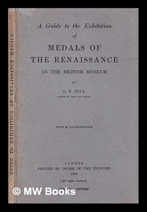 Seller image for A guide to the exhibition of medals of the Renaissance in the British Museum / by G.F. Hill ; with 90 illustrations for sale by MW Books