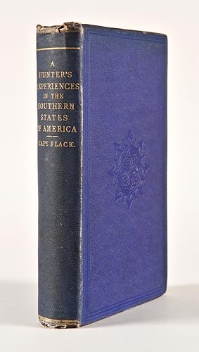 Seller image for A HUNTER'S EXPERIENCES IN THE SOUTHERN STATES OF AMERICA. BEING AN ACCOUNT OF THE NATURAL HISTORY OF THE VARIOUS QUADRUPEDS AND BIRDS WHICH ARE THE OBJECTS OF CHASE IN THOSE COUNTRIES. By Captain Flack ('The Ranger') for sale by William Reese Company - Americana