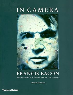 In Camera: Francis Bacon: Photography, Film and the Practice of Painting