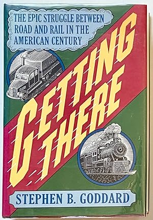Image du vendeur pour Getting There: The Epic Struggle Between Road and Rail in the American Century mis en vente par Heritage Books