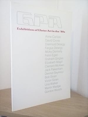 GPA Exhibition of Ulster Art in The '80s: Organized for The Golden Jubilee of The Irish Associati...