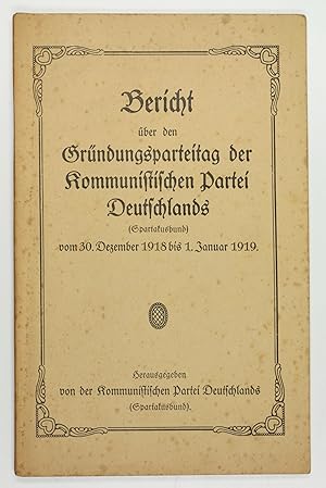 Bild des Verkufers fr Bericht ber den Grndungsparteitag der Kommunistischen Partei Deutschlands (Spartakusbund) vom 30. Dezember 1918 bis 1. Januar 1919. zum Verkauf von Antiquariat INLIBRIS Gilhofer Nfg. GmbH