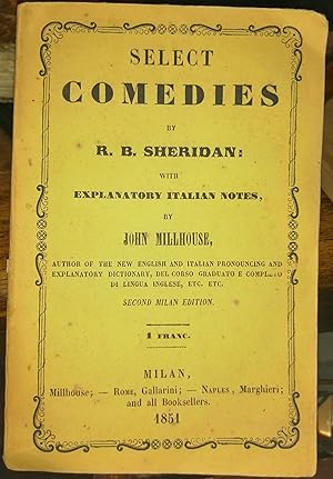 Select comedies by R. B. Sheridan with explanatory italian notes by John Millhouse author of the ...