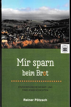 Mir sparn beim Brot. Erzgebirgische Heimat- und Familiengeschichten.