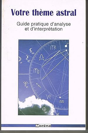 VOTRE THEME ASTRAL. Guide pratique d'analyse et d'interprétation